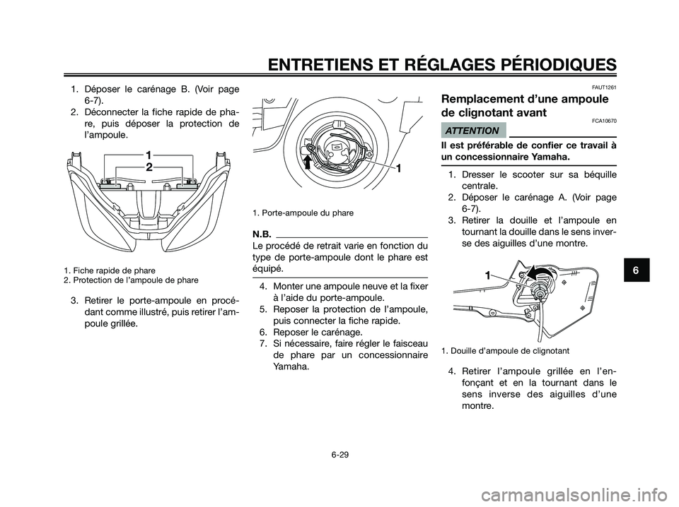 YAMAHA XMAX 125 2009 Notices Demploi (in French) 1. Déposer le carénage B. (Voir page
6-7).
2. Déconnecter la fiche rapide de pha-
re, puis déposer la protection de
l’ampoule.
1. Fiche rapide de phare
2. Protection de l’ampoule de phare
3. YAMAHA XMAX 125 2009 Notices Demploi (in French) 1. Déposer le carénage B. (Voir page
6-7).
2. Déconnecter la fiche rapide de pha-
re, puis déposer la protection de
l’ampoule.
1. Fiche rapide de phare
2. Protection de l’ampoule de phare
3.