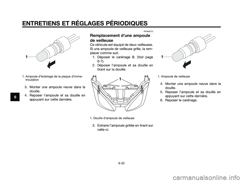 YAMAHA XMAX 125 2009 Notices Demploi (in French) 1. Ampoule d’éclairage de la plaque d’imma-
triculation
3. Monter une ampoule neuve dans la
douille.
4. Reposer l’ampoule et sa douille en
appuyant sur cette dernière.
FAUM2212
Remplacement d YAMAHA XMAX 125 2009 Notices Demploi (in French) 1. Ampoule d’éclairage de la plaque d’imma-
triculation
3. Monter une ampoule neuve dans la
douille.
4. Reposer l’ampoule et sa douille en
appuyant sur cette dernière.
FAUM2212
Remplacement d