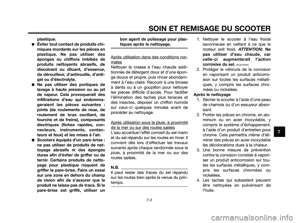 YAMAHA XMAX 125 2009 Notices Demploi (in French) SOIN ET REMISAGE DU SCOOTER
7-2
7
plastique.
●Éviter tout contact de produits chi-
miques mordants sur les pièces en
plastique. Ne pas utiliser des
éponges ou chiffons imbibés de
produits nettoy YAMAHA XMAX 125 2009 Notices Demploi (in French) SOIN ET REMISAGE DU SCOOTER
7-2
7
plastique.
●Éviter tout contact de produits chi-
miques mordants sur les pièces en
plastique. Ne pas utiliser des
éponges ou chiffons imbibés de
produits nettoy