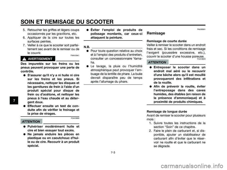 YAMAHA XMAX 125 2009 Notices Demploi (in French) 5. Retoucher les griffes et légers coups
occasionnés par les gravillons, etc.
6. Appliquer de la cire sur toutes les
surfaces peintes.
7. Veiller à ce que le scooter soit parfai-
tement sec avant d YAMAHA XMAX 125 2009 Notices Demploi (in French) 5. Retoucher les griffes et légers coups
occasionnés par les gravillons, etc.
6. Appliquer de la cire sur toutes les
surfaces peintes.
7. Veiller à ce que le scooter soit parfai-
tement sec avant d