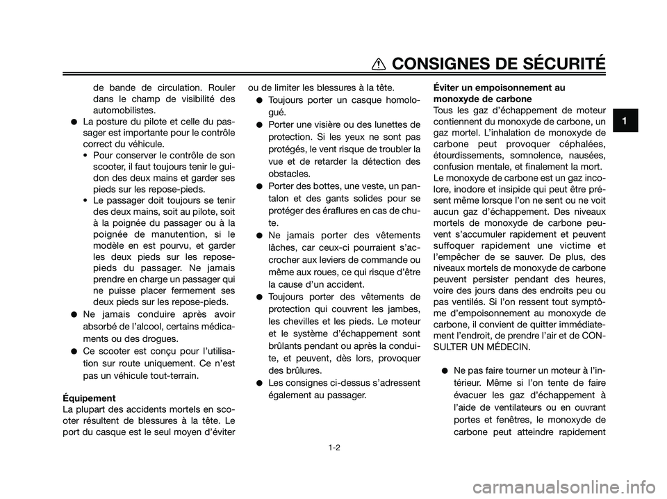 YAMAHA XMAX 125 2009  Notices Demploi (in French) de bande de circulation. Rouler
dans le champ de visibilité des
automobilistes.
●La posture du pilote et celle du pas-
sager est importante pour le contrôle
correct du véhicule.
• Pour conserve