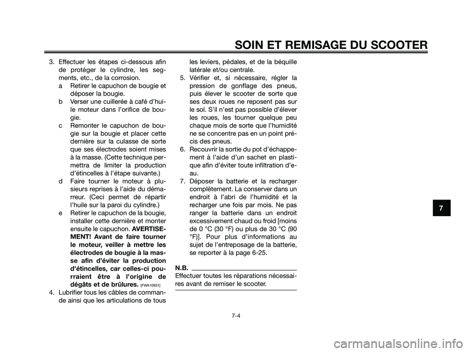 YAMAHA XMAX 125 2009 Notices Demploi (in French) 3. Effectuer les étapes ci-dessous afin
de protéger le cylindre, les seg-
ments, etc., de la corrosion.
a Retirer le capuchon de bougie et
déposer la bougie.
b Verser une cuillerée à café d’hu YAMAHA XMAX 125 2009 Notices Demploi (in French) 3. Effectuer les étapes ci-dessous afin
de protéger le cylindre, les seg-
ments, etc., de la corrosion.
a Retirer le capuchon de bougie et
déposer la bougie.
b Verser une cuillerée à café d’hu