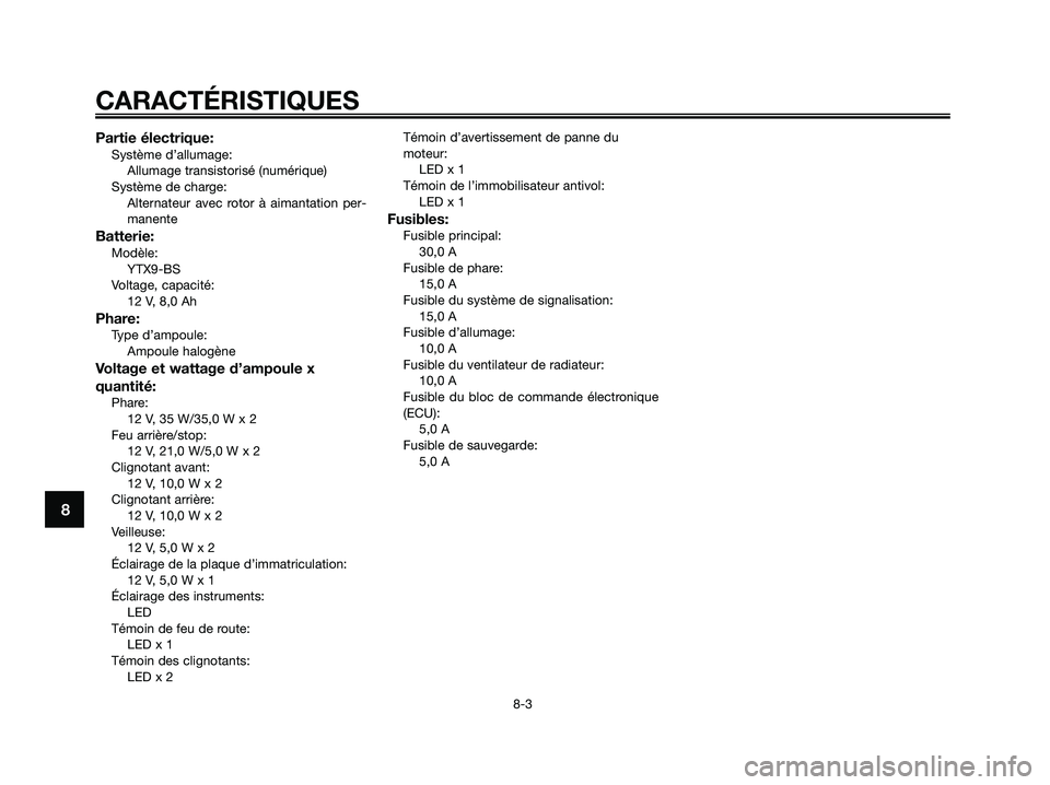 YAMAHA XMAX 125 2009 Notices Demploi (in French) Partie électrique:Système d’allumage:
Allumage transistorisé (numérique)
Système de charge:
Alternateur avec rotor à aimantation per-
manente
Batterie:Modèle:
YTX9-BS
Voltage, capacité:
12 V YAMAHA XMAX 125 2009 Notices Demploi (in French) Partie électrique:Système d’allumage:
Allumage transistorisé (numérique)
Système de charge:
Alternateur avec rotor à aimantation per-
manente
Batterie:Modèle:
YTX9-BS
Voltage, capacité:
12 V