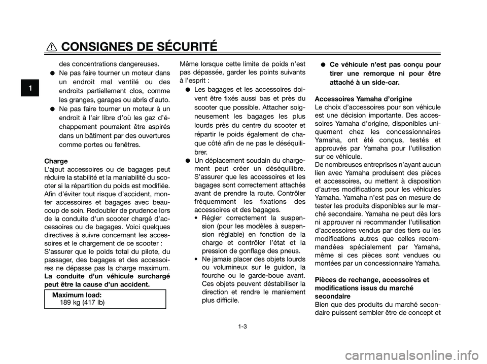 YAMAHA XMAX 125 2009  Notices Demploi (in French) des concentrations dangereuses.
●Ne pas faire tourner un moteur dans
un endroit mal ventilé ou des
endroits partiellement clos, comme
les granges, garages ou abris d’auto.
●Ne pas faire tourner