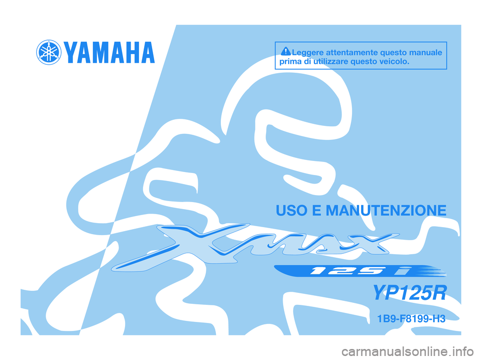 YAMAHA XMAX 125 2009  Manuale duso (in Italian) 1B9-F8199-H3
YP125R
USO E MANUTENZIONE
Leggere attentamente questo manuale
prima di utilizzare questo veicolo.
1B9-F8199-H3.QXD  13/10/08 06:37  Página 1 