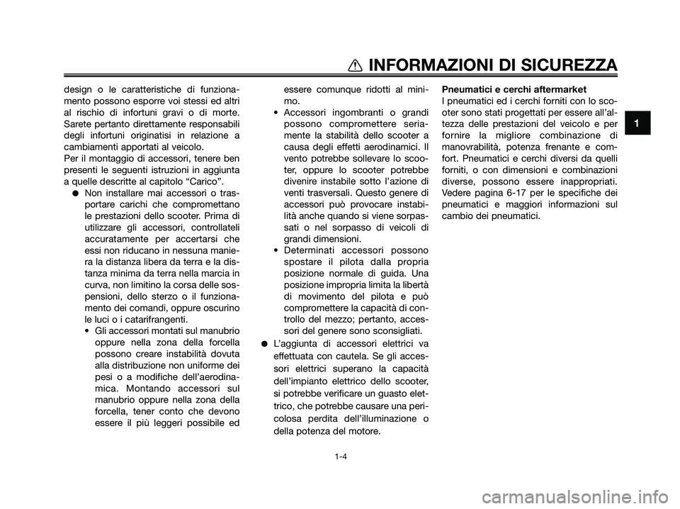 YAMAHA XMAX 125 2009  Manuale duso (in Italian) 
1
INFORMAZIONI DI SICUREZZA

1-4
design o le caratteristiche di funziona-
mento possono esporre voi stessi ed altri
al rischio di infortuni gravi o di morte.
Sarete pertanto direttamente responsabili
