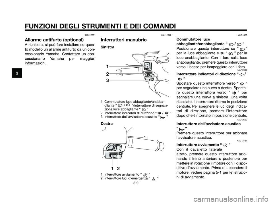 YAMAHA XMAX 125 2009 Manuale duso (in Italian) HAU12331
Allarme antifurto (optional)
A richiesta, si può fare installare su ques-
to modello un allarme antifurto da un con-
cessionario Yamaha. Contattare un con-
cessionario Yamaha per maggiori
in YAMAHA XMAX 125 2009 Manuale duso (in Italian) HAU12331
Allarme antifurto (optional)
A richiesta, si può fare installare su ques-
to modello un allarme antifurto da un con-
cessionario Yamaha. Contattare un con-
cessionario Yamaha per maggiori
in