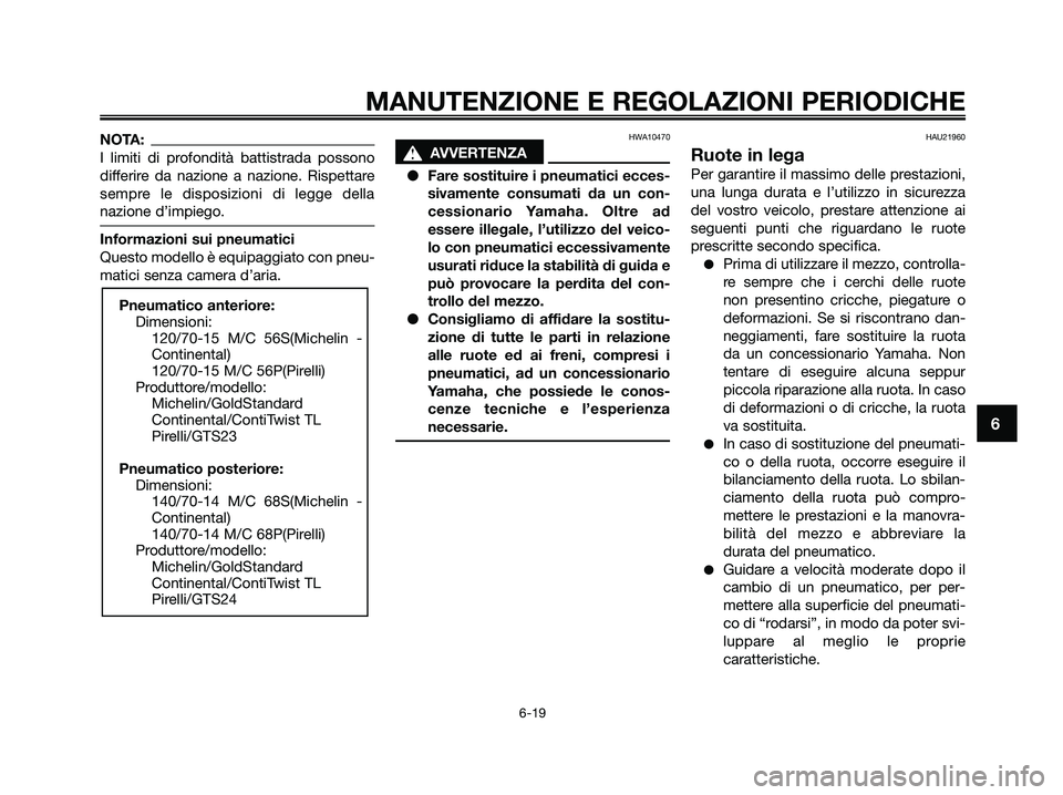 YAMAHA XMAX 125 2009  Manuale duso (in Italian) NOTA:
I limiti di profondità battistrada possono
differire da nazione a nazione. Rispettare
sempre le disposizioni di legge della
nazione d’impiego.
Informazioni sui pneumatici
Questo modello è eq
