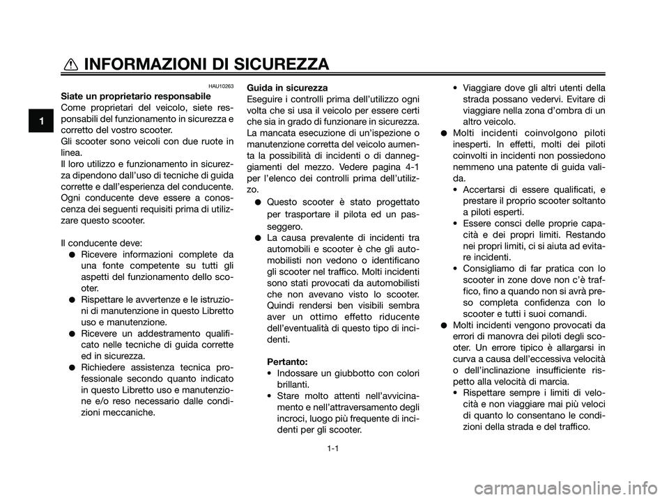 YAMAHA XMAX 125 2009  Manuale duso (in Italian) 
HAU10263
Siate un proprietario responsabile
Come proprietari del veicolo, siete res-
ponsabili del funzionamento in sicurezza e
corretto del vostro scooter.
Gli scooter sono veicoli con due ruote in
