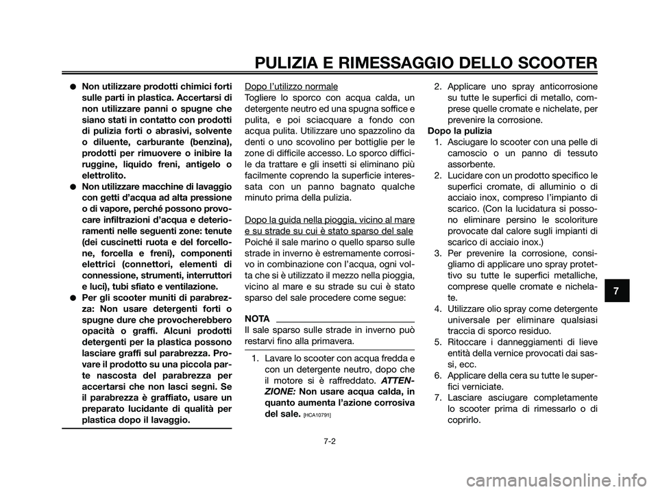 YAMAHA XMAX 125 2009  Manuale duso (in Italian) PULIZIA E RIMESSAGGIO DELLO SCOOTER
7-2
7
●Non utilizzare prodotti chimici forti
sulle parti in plastica. Accertarsi di
non utilizzare panni o spugne che
siano stati in contatto con prodotti
di puli