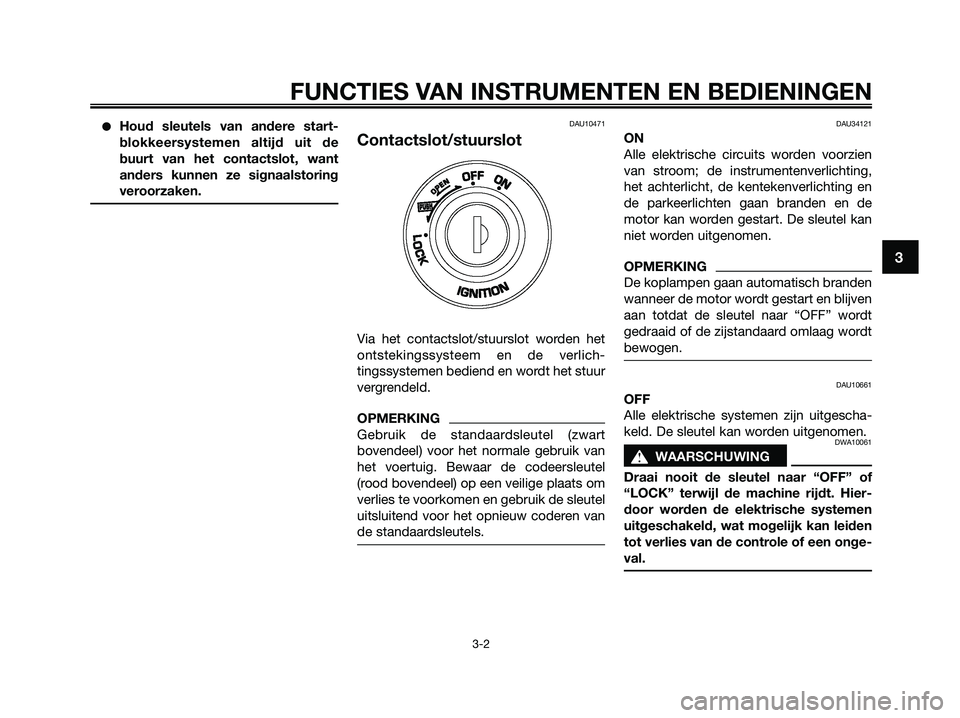 YAMAHA XMAX 125 2009 Instructieboekje (in Dutch) ●Houd sleutels van andere start-
blokkeersystemen altijd uit de
buurt van het contactslot, want
anders kunnen ze signaalstoring
veroorzaken.DAU10471
Contactslot/stuurslot
Via het contactslot/stuursl YAMAHA XMAX 125 2009 Instructieboekje (in Dutch) ●Houd sleutels van andere start-
blokkeersystemen altijd uit de
buurt van het contactslot, want
anders kunnen ze signaalstoring
veroorzaken.DAU10471
Contactslot/stuurslot
Via het contactslot/stuursl