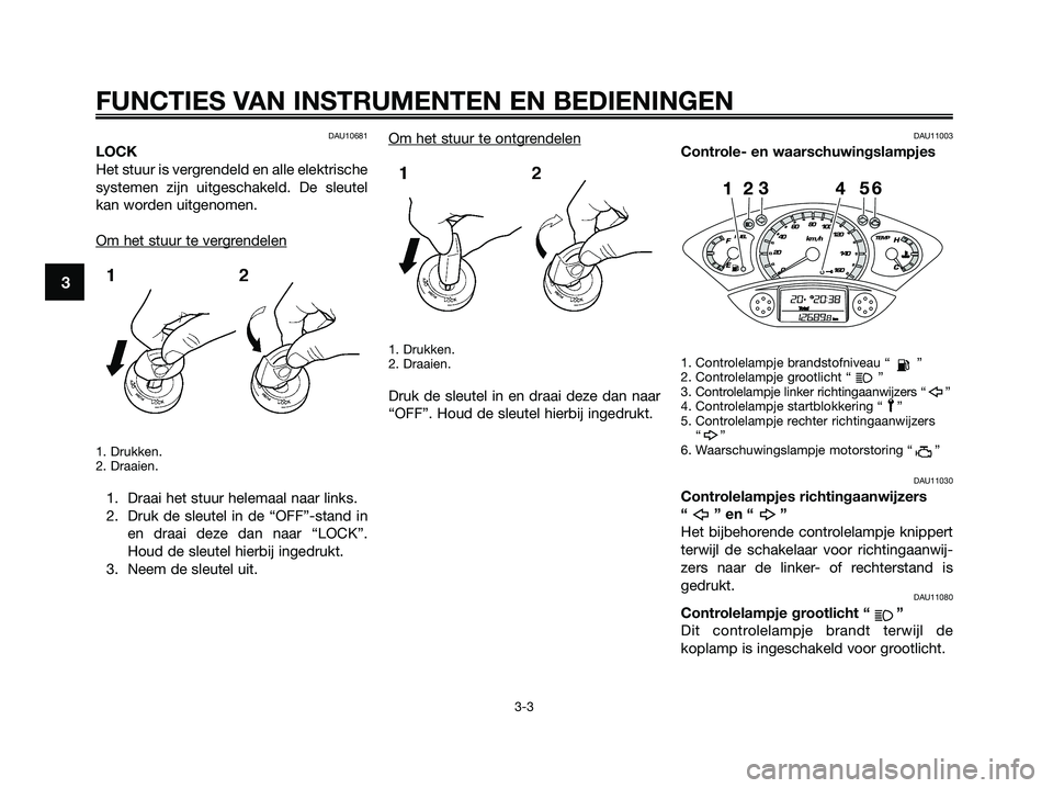 YAMAHA XMAX 125 2009 Instructieboekje (in Dutch) DAU10681
LOCK
Het stuur is vergrendeld en alle elektrische
systemen zijn uitgeschakeld. De sleutel
kan worden uitgenomen.
Om het stuur te ver
grendelen
1. Drukken.
2. Draaien.
1. Draai het stuur helem YAMAHA XMAX 125 2009 Instructieboekje (in Dutch) DAU10681
LOCK
Het stuur is vergrendeld en alle elektrische
systemen zijn uitgeschakeld. De sleutel
kan worden uitgenomen.
Om het stuur te ver
grendelen
1. Drukken.
2. Draaien.
1. Draai het stuur helem
