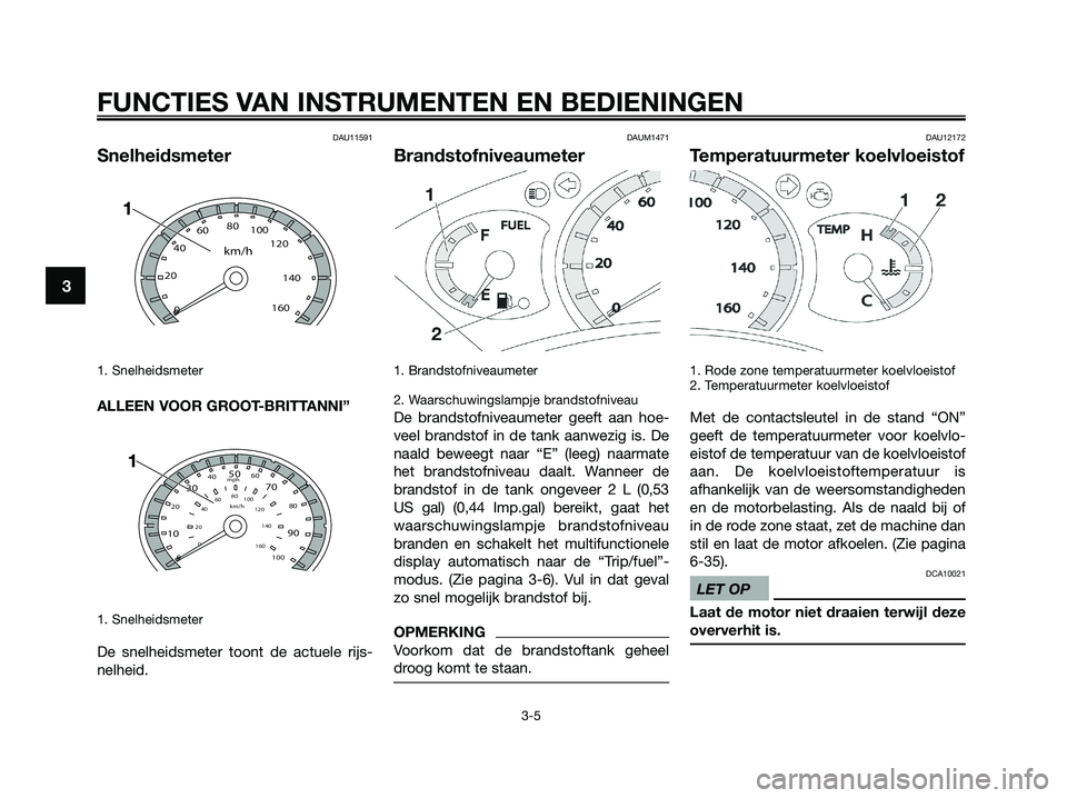 YAMAHA XMAX 125 2009 Instructieboekje (in Dutch) DAU11591
Snelheidsmeter
1. Snelheidsmeter
ALLEEN VOOR GROOT-BRITTANNI”
1. Snelheidsmeter
De snelheidsmeter toont de actuele rijs-
nelheid.
DAUM1471
Brandstofniveaumeter
1. Brandstofniveaumeter
2. Wa YAMAHA XMAX 125 2009 Instructieboekje (in Dutch) DAU11591
Snelheidsmeter
1. Snelheidsmeter
ALLEEN VOOR GROOT-BRITTANNI”
1. Snelheidsmeter
De snelheidsmeter toont de actuele rijs-
nelheid.
DAUM1471
Brandstofniveaumeter
1. Brandstofniveaumeter
2. Wa