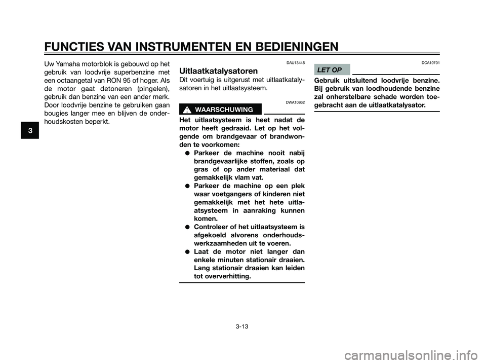 YAMAHA XMAX 125 2009  Instructieboekje (in Dutch) Uw Yamaha motorblok is gebouwd op het
gebruik van loodvrije superbenzine met
een octaangetal van RON 95 of hoger. Als
de motor gaat detoneren (pingelen),
gebruik dan benzine van een ander merk.
Door l
