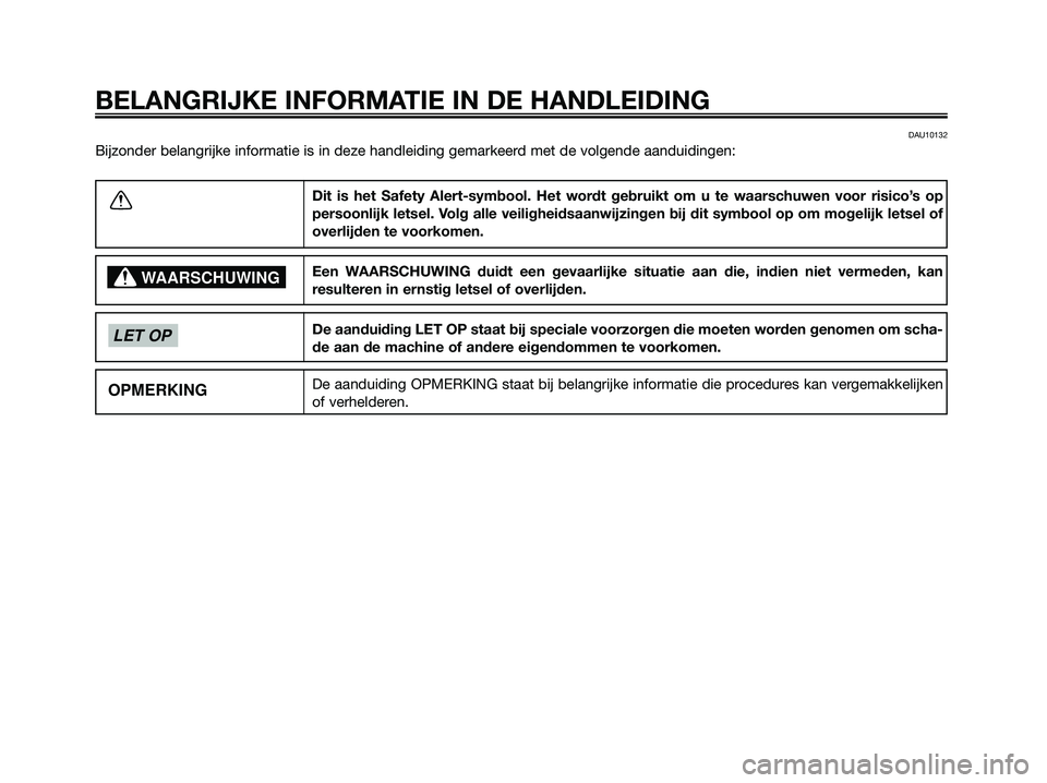 YAMAHA XMAX 125 2009  Instructieboekje (in Dutch) DAU10132
Bijzonder belangrijke informatie is in deze handleiding gemarkeerd met de volgende aanduidingen:
BELANGRIJKE INFORMATIE IN DE HANDLEIDING
Dit is het Safety Alert-symbool. Het wordt gebruikt o