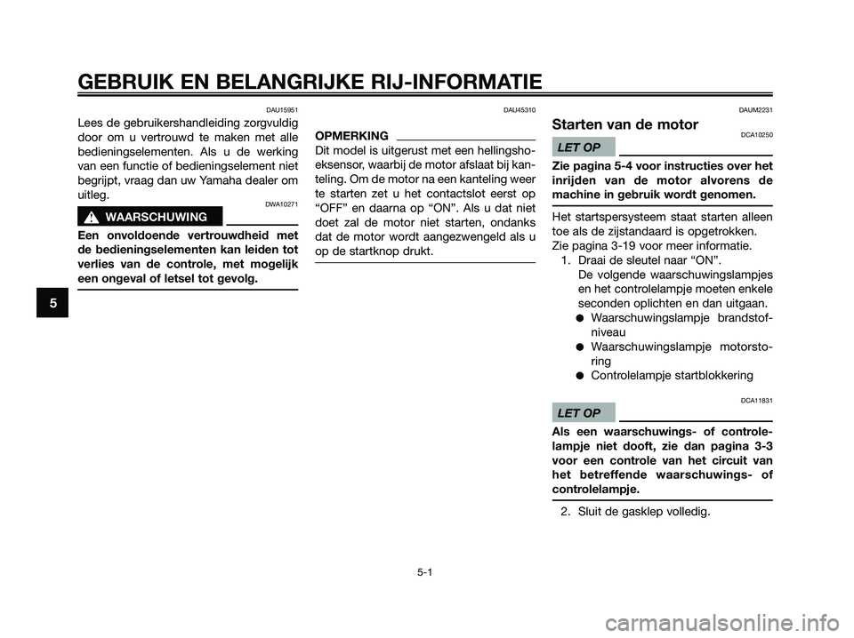 YAMAHA XMAX 125 2009  Instructieboekje (in Dutch) DAU15951
Lees de gebruikershandleiding zorgvuldig
door om u vertrouwd te maken met alle
bedieningselementen. Als u de werking
van een functie of bedieningselement niet
begrijpt, vraag dan uw Yamaha de