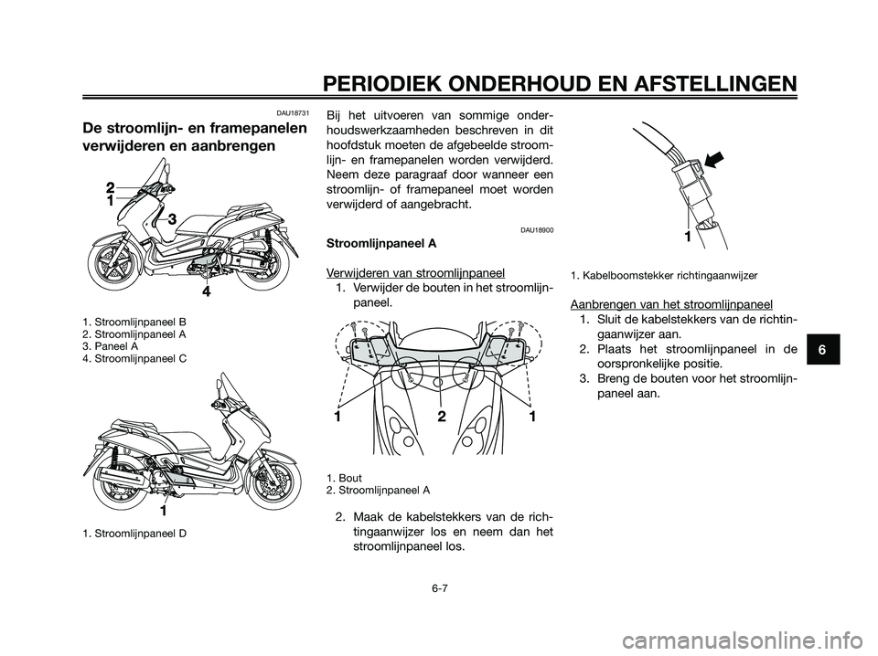 YAMAHA XMAX 125 2009  Instructieboekje (in Dutch) DAU18731
De stroomlijn- en framepanelen
verwijderen en aanbrengen
1. Stroomlijnpaneel B
2. Stroomlijnpaneel A
3. Paneel A
4. Stroomlijnpaneel C
1. Stroomlijnpaneel D
Bij het uitvoeren van sommige onde