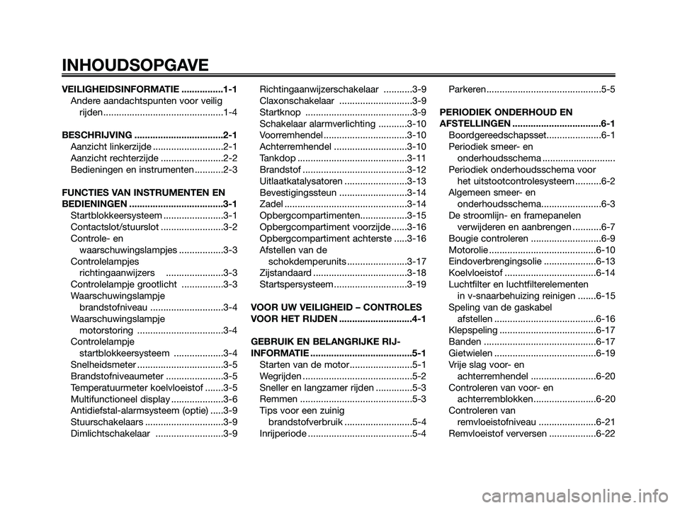 YAMAHA XMAX 125 2009  Instructieboekje (in Dutch) VEILIGHEIDSINFORMATIE ................1-1
Andere aandachtspunten voor veilig
rijden ..............................................1-4
BESCHRIJVING ..................................2-1
Aanzicht linker