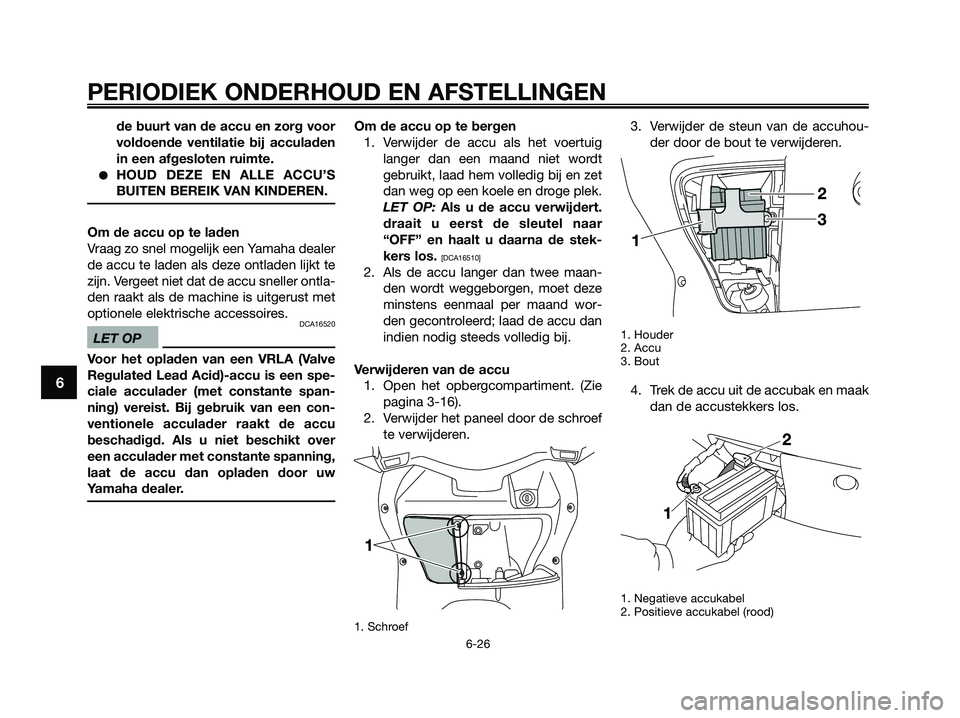 YAMAHA XMAX 125 2009  Instructieboekje (in Dutch) de buurt van de accu en zorg voor
voldoende ventilatie bij acculaden
in een afgesloten ruimte.
●HOUD DEZE EN ALLE ACCU’S
BUITEN BEREIK VAN KINDEREN.
Om de accu op te laden
Vraag zo snel mogelijk e