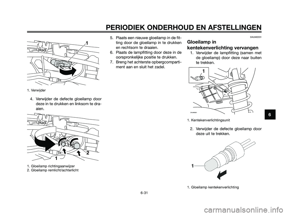 YAMAHA XMAX 125 2009  Instructieboekje (in Dutch) 1. Verwijder
4. Verwijder de defecte gloeilamp door
deze in te drukken en linksom te dra-
aien.
1. Gloeilamp richtingaanwijzer
2. Gloeilamp remlicht/achterlicht
5. Plaats een nieuwe gloeilamp in de fi