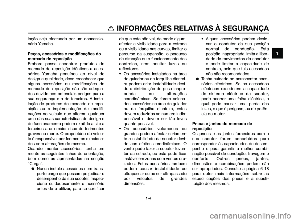 YAMAHA XMAX 125 2009 Manual de utilização (in Portuguese) 1
INFORMAÇÕES RELATIVAS À SEGURANÇA
1-4
lação seja efectuada por um concessio-
nário Yamaha.
Peças, acessórios e modificações do
mercado de reposição
Embora possa encontrar produtos do
me YAMAHA XMAX 125 2009 Manual de utilização (in Portuguese) 1
INFORMAÇÕES RELATIVAS À SEGURANÇA
1-4
lação seja efectuada por um concessio-
nário Yamaha.
Peças, acessórios e modificações do
mercado de reposição
Embora possa encontrar produtos do
me