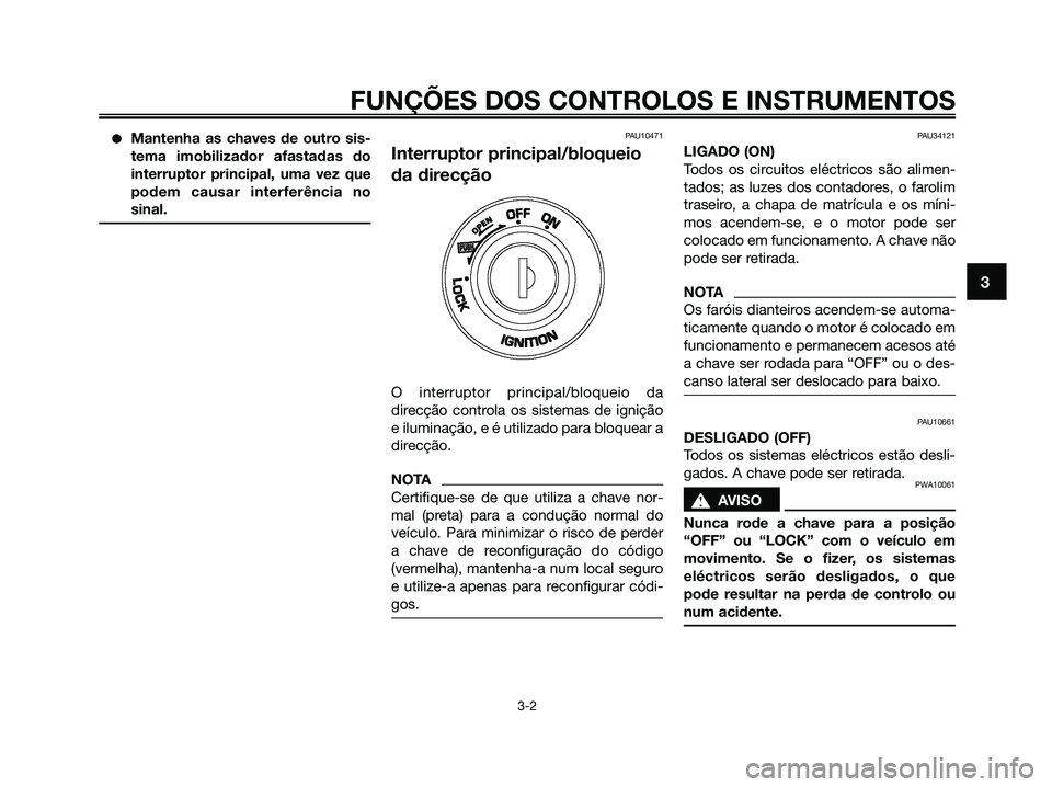 YAMAHA XMAX 125 2009 Manual de utilização (in Portuguese) ●Mantenha as chaves de outro sis-
tema imobilizador afastadas do
interruptor principal, uma vez que
podem causar interferência no
sinal.PAU10471
Interruptor principal/bloqueio
da direcção
O inter YAMAHA XMAX 125 2009 Manual de utilização (in Portuguese) ●Mantenha as chaves de outro sis-
tema imobilizador afastadas do
interruptor principal, uma vez que
podem causar interferência no
sinal.PAU10471
Interruptor principal/bloqueio
da direcção
O inter
