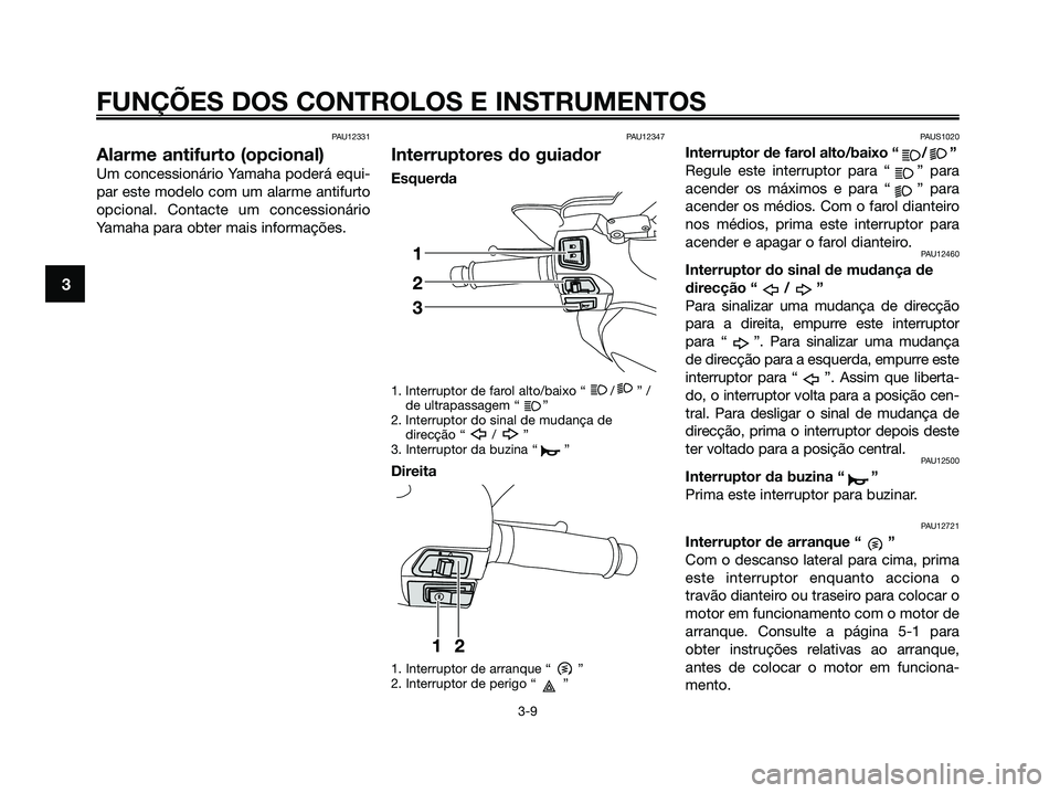 YAMAHA XMAX 125 2009 Manual de utilização (in Portuguese) PAU12331
Alarme antifurto (opcional)
Um concessionário Yamaha poderá equi-
par este modelo com um alarme antifurto
opcional. Contacte um concessionário
Yamaha para obter mais informações.
PAU1234 YAMAHA XMAX 125 2009 Manual de utilização (in Portuguese) PAU12331
Alarme antifurto (opcional)
Um concessionário Yamaha poderá equi-
par este modelo com um alarme antifurto
opcional. Contacte um concessionário
Yamaha para obter mais informações.
PAU1234