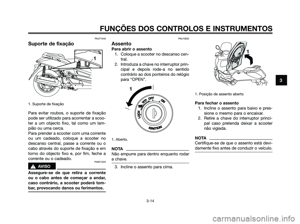YAMAHA XMAX 125 2009 Manual de utilização (in Portuguese) PAUT1040
Suporte de fixação
1. Suporte de fixação
Para evitar roubos, o suporte de fixação
pode ser utilizado para acorrentar a scoo-
ter a um objecto fixo, tal como um lam-
pião ou uma cerca.
YAMAHA XMAX 125 2009 Manual de utilização (in Portuguese) PAUT1040
Suporte de fixação
1. Suporte de fixação
Para evitar roubos, o suporte de fixação
pode ser utilizado para acorrentar a scoo-
ter a um objecto fixo, tal como um lam-
pião ou uma cerca.