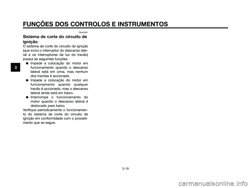 YAMAHA XMAX 125 2009 Manual de utilização (in Portuguese) PAU45051
Sistema de corte do circuito de
ignição
O sistema de corte do circuito de ignição
(que inclui o interruptor do descanso late-
ral e os interruptores da luz do travão)
possui as seguintes YAMAHA XMAX 125 2009 Manual de utilização (in Portuguese) PAU45051
Sistema de corte do circuito de
ignição
O sistema de corte do circuito de ignição
(que inclui o interruptor do descanso late-
ral e os interruptores da luz do travão)
possui as seguintes