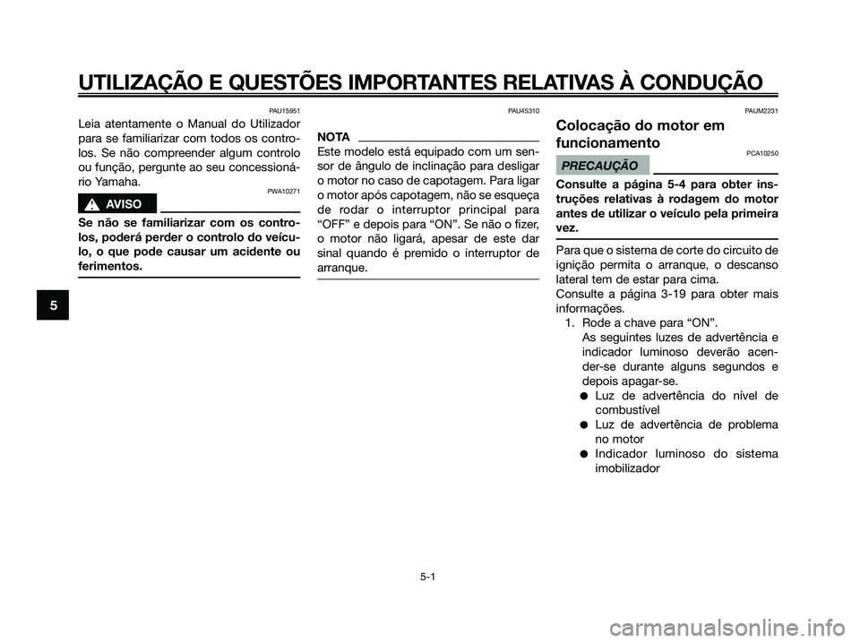 YAMAHA XMAX 125 2009 Manual de utilização (in Portuguese) PAU15951
Leia atentamente o Manual do Utilizador
para se familiarizar com todos os contro-
los. Se não compreender algum controlo
ou função, pergunte ao seu concessioná-
rio Yamaha.
PWA10271
s s
A YAMAHA XMAX 125 2009 Manual de utilização (in Portuguese) PAU15951
Leia atentamente o Manual do Utilizador
para se familiarizar com todos os contro-
los. Se não compreender algum controlo
ou função, pergunte ao seu concessioná-
rio Yamaha.
PWA10271
s s
A