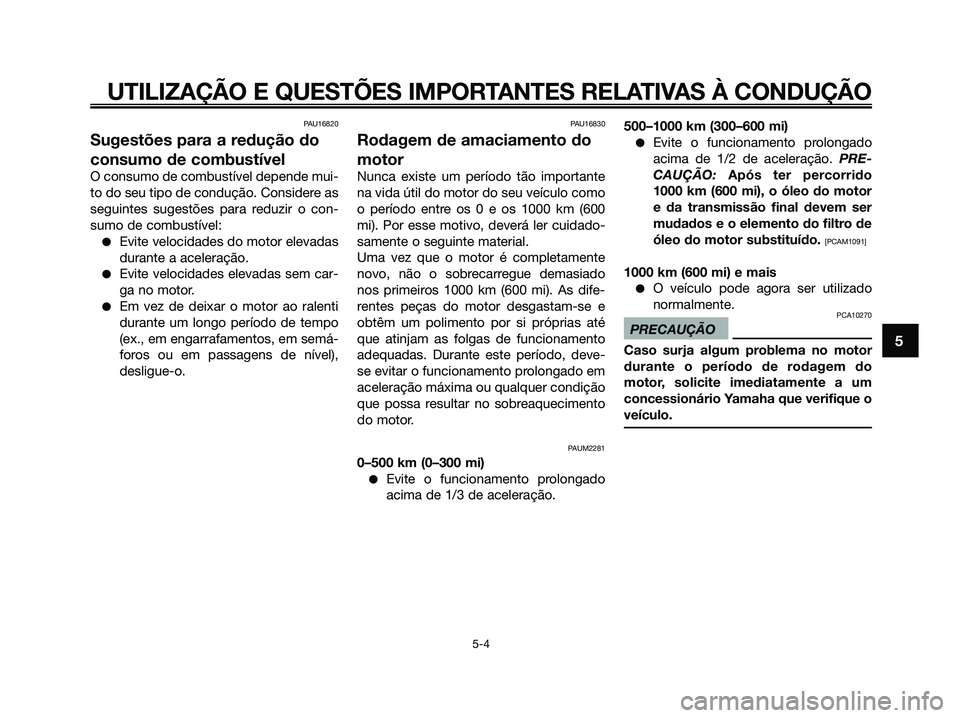 YAMAHA XMAX 125 2009 Manual de utilização (in Portuguese) PAU16820
Sugestões para a redução do
consumo de combustível
O consumo de combustível depende mui-
to do seu tipo de condução. Considere as
seguintes sugestões para reduzir o con-
sumo de combu YAMAHA XMAX 125 2009 Manual de utilização (in Portuguese) PAU16820
Sugestões para a redução do
consumo de combustível
O consumo de combustível depende mui-
to do seu tipo de condução. Considere as
seguintes sugestões para reduzir o con-
sumo de combu
