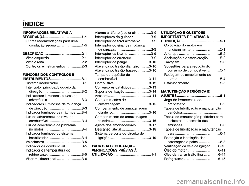 YAMAHA XMAX 125 2009  Manual de utilização (in Portuguese) INFORMAÇÕES RELATIVAS À
SEGURANÇA ......................................1-1
Outras recomendações para uma
condução segura ..........................1-5
DESCRIÇÃO ............................