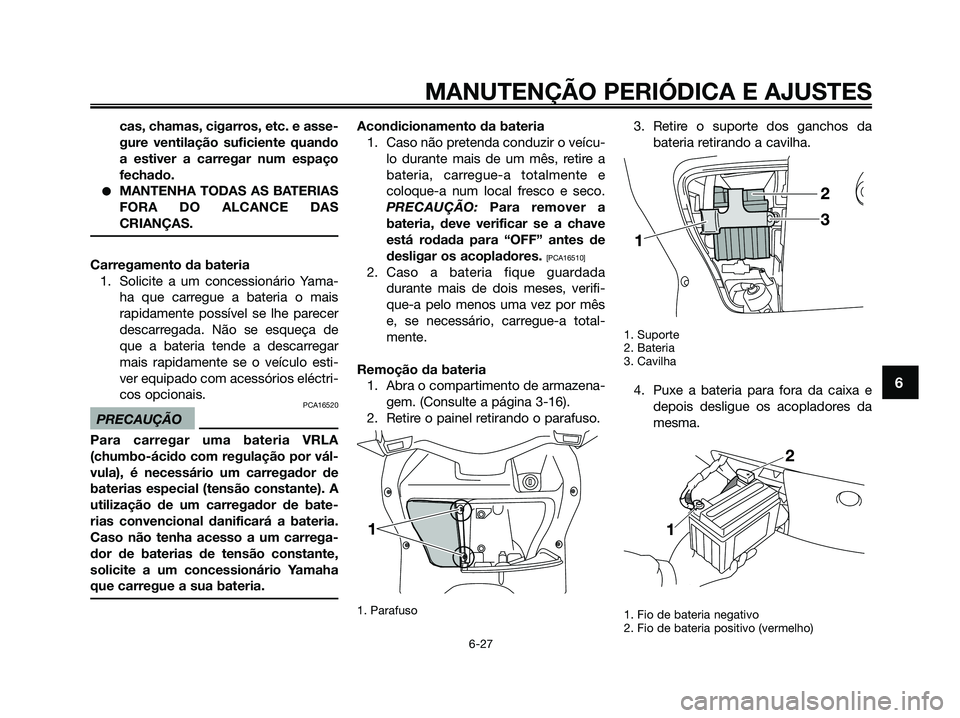 YAMAHA XMAX 125 2009 Manual de utilização (in Portuguese) cas, chamas, cigarros, etc. e asse-
gure ventilação suficiente quando
a estiver a carregar num espaço
fechado.
●MANTENHA TODAS AS BATERIAS
FORA DO ALCANCE DAS
CRIANÇAS.
Carregamento da bateria
1 YAMAHA XMAX 125 2009 Manual de utilização (in Portuguese) cas, chamas, cigarros, etc. e asse-
gure ventilação suficiente quando
a estiver a carregar num espaço
fechado.
●MANTENHA TODAS AS BATERIAS
FORA DO ALCANCE DAS
CRIANÇAS.
Carregamento da bateria
1