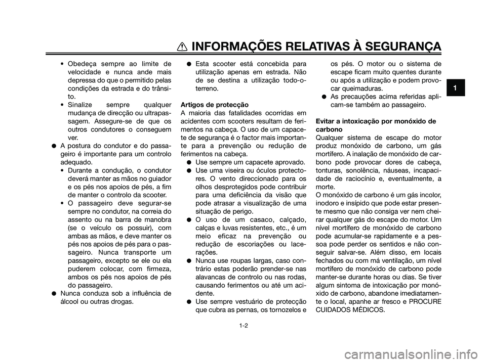 YAMAHA XMAX 125 2009  Manual de utilização (in Portuguese) • Obedeça sempre ao limite de
velocidade e nunca ande mais
depressa do que o permitido pelas
condições da estrada e do trânsi-
to.
• Sinalize sempre qualquer
mudança de direcção ou ultrapas