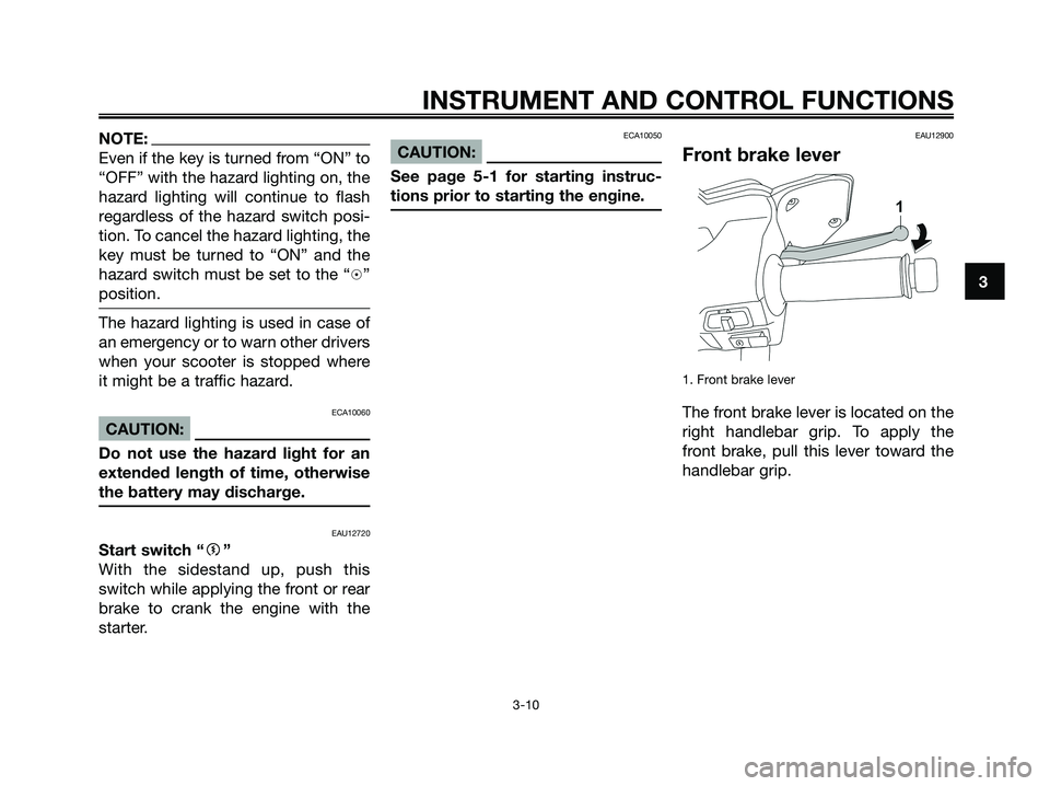 YAMAHA XMAX 125 2008 Owners Manual NOTE:
Even if the key is turned from “ON” to
“OFF” with the hazard lighting on, the
hazard lighting will continue to flash
regardless of the hazard switch posi-
tion. To cancel the hazard ligh YAMAHA XMAX 125 2008 Owners Manual NOTE:
Even if the key is turned from “ON” to
“OFF” with the hazard lighting on, the
hazard lighting will continue to flash
regardless of the hazard switch posi-
tion. To cancel the hazard ligh