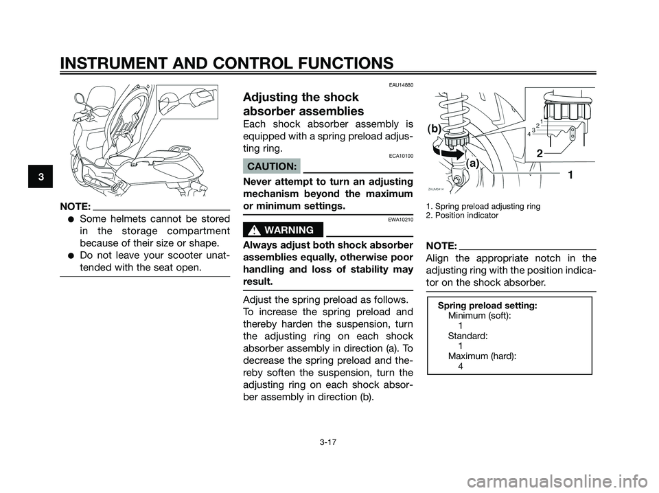 YAMAHA XMAX 125 2008 Owners Guide NOTE:
●Some helmets cannot be stored
in the storage compartment
because of their size or shape.
●Do not leave your scooter unat-
tended with the seat open.
EAU14880
Adjusting the shock
absorber as YAMAHA XMAX 125 2008 Owners Guide NOTE:
●Some helmets cannot be stored
in the storage compartment
because of their size or shape.
●Do not leave your scooter unat-
tended with the seat open.
EAU14880
Adjusting the shock
absorber as