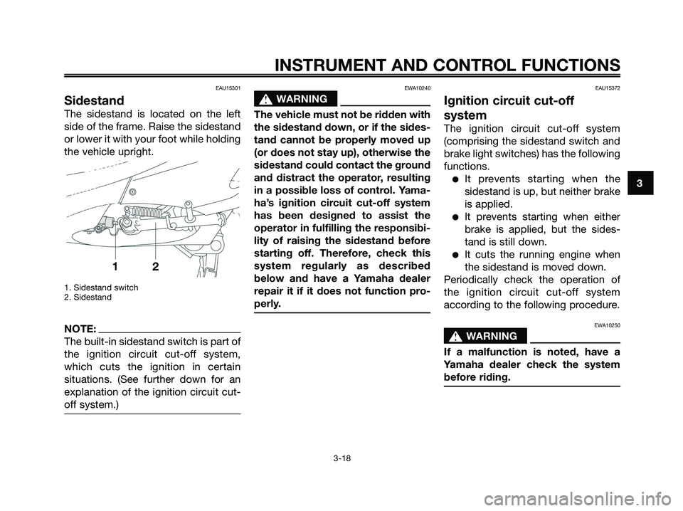 YAMAHA XMAX 125 2008 Owners Manual EAU15301
Sidestand
The sidestand is located on the left
side of the frame. Raise the sidestand
or lower it with your foot while holding
the vehicle upright.
1. Sidestand switch
2. Sidestand
NOTE:
The YAMAHA XMAX 125 2008 Owners Manual EAU15301
Sidestand
The sidestand is located on the left
side of the frame. Raise the sidestand
or lower it with your foot while holding
the vehicle upright.
1. Sidestand switch
2. Sidestand
NOTE:
The
