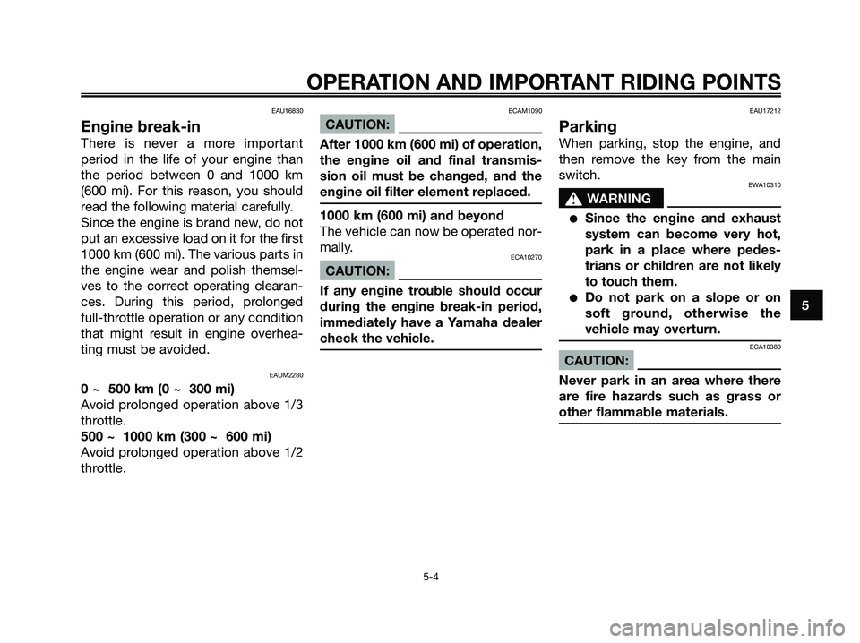 YAMAHA XMAX 125 2008 Service Manual EAU16830
Engine break-in
There is never a more important
period in the life of your engine than
the period between 0 and 1000 km
(600 mi). For this reason, you should
read the following material caref YAMAHA XMAX 125 2008 Service Manual EAU16830
Engine break-in
There is never a more important
period in the life of your engine than
the period between 0 and 1000 km
(600 mi). For this reason, you should
read the following material caref