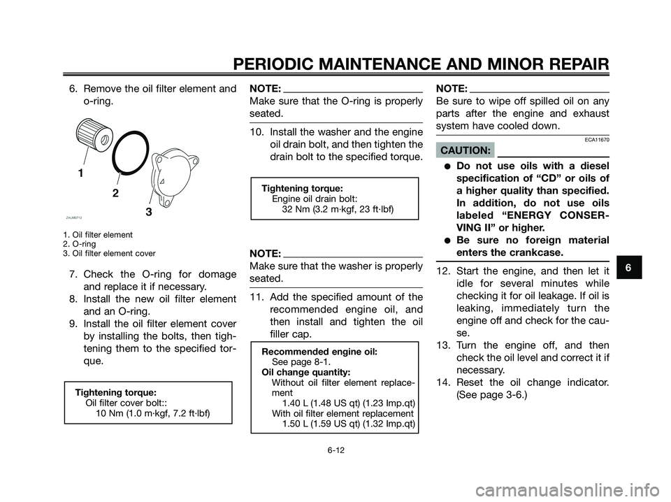 YAMAHA XMAX 125 2008 Workshop Manual 6. Remove the oil filter element and
o-ring.
1. Oil filter element
2. O-ring
3. Oil filter element cover
7. Check the O-ring for domage
and replace it if necessary.
8. Install the new oil filter eleme YAMAHA XMAX 125 2008 Workshop Manual 6. Remove the oil filter element and
o-ring.
1. Oil filter element
2. O-ring
3. Oil filter element cover
7. Check the O-ring for domage
and replace it if necessary.
8. Install the new oil filter eleme