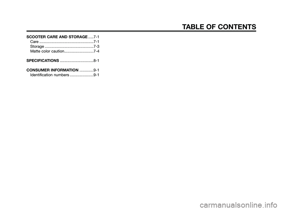 YAMAHA XMAX 125 2008  Owners Manual SCOOTER CARE AND STORAGE.....7-1
Care ..................................................7-1
Storage .............................................7-3
Matte color caution...........................7-4
S