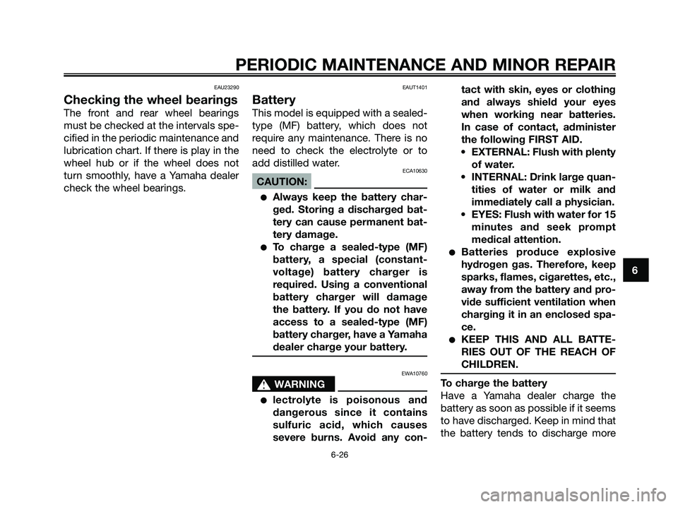 YAMAHA XMAX 125 2008 Repair Manual EAU23290
Checking the wheel bearings
The front and rear wheel bearings
must be checked at the intervals spe-
cified in the periodic maintenance and
lubrication chart. If there is play in the
wheel hub YAMAHA XMAX 125 2008 Repair Manual EAU23290
Checking the wheel bearings
The front and rear wheel bearings
must be checked at the intervals spe-
cified in the periodic maintenance and
lubrication chart. If there is play in the
wheel hub