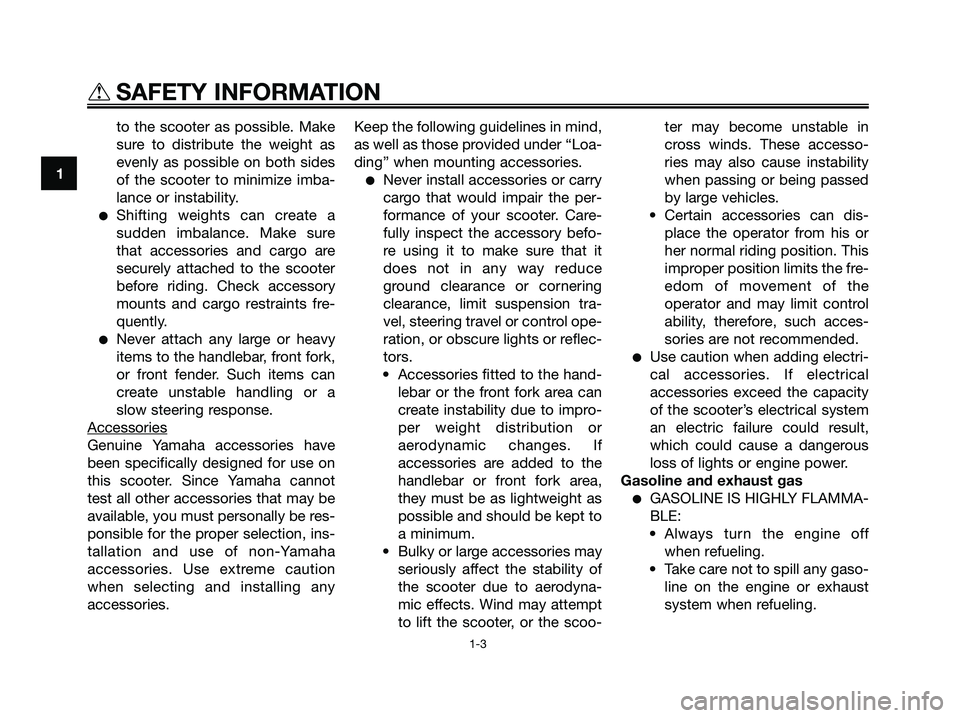YAMAHA XMAX 125 2008 Owners Manual to the scooter as possible. Make
sure to distribute the weight as
evenly as possible on both sides
of the scooter to minimize imba-
lance or instability.
●Shifting weights can create a
sudden imbala YAMAHA XMAX 125 2008 Owners Manual to the scooter as possible. Make
sure to distribute the weight as
evenly as possible on both sides
of the scooter to minimize imba-
lance or instability.
●Shifting weights can create a
sudden imbala