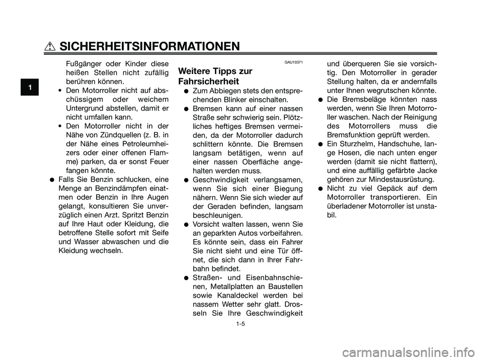 YAMAHA XMAX 125 2008  Betriebsanleitungen (in German) Fußgänger oder Kinder diese
heißen Stellen nicht zufällig
berühren können.
• Den Motorroller nicht auf abs-
chüssigem oder weichem
Untergrund abstellen, damit er
nicht umfallen kann.
• Den 