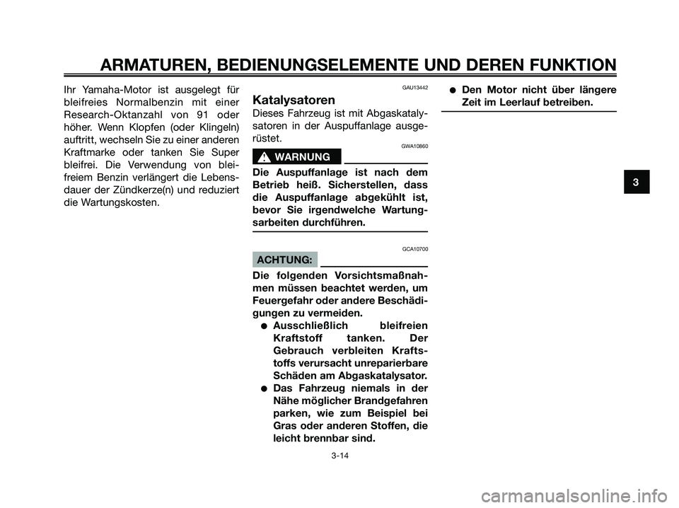 YAMAHA XMAX 125 2008  Betriebsanleitungen (in German) Ihr Yamaha-Motor ist ausgelegt für
bleifreies Normalbenzin mit einer
Research-Oktanzahl von 91 oder
höher. Wenn Klopfen (oder Klingeln)
auftritt, wechseln Sie zu einer anderen
Kraftmarke oder tanken