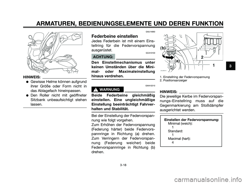 YAMAHA XMAX 125 2008 Betriebsanleitungen (in German) HINWEIS:
●Gewisse Helme können aufgrund
ihrer Größe oder Form nicht in
das Ablagefach hineinpassen.
●Den Roller nicht mit geöffneter
Sitzbank unbeaufsichtigt stehen
lassen.
GAU14880
Federbeine YAMAHA XMAX 125 2008 Betriebsanleitungen (in German) HINWEIS:
●Gewisse Helme können aufgrund
ihrer Größe oder Form nicht in
das Ablagefach hineinpassen.
●Den Roller nicht mit geöffneter
Sitzbank unbeaufsichtigt stehen
lassen.
GAU14880
Federbeine