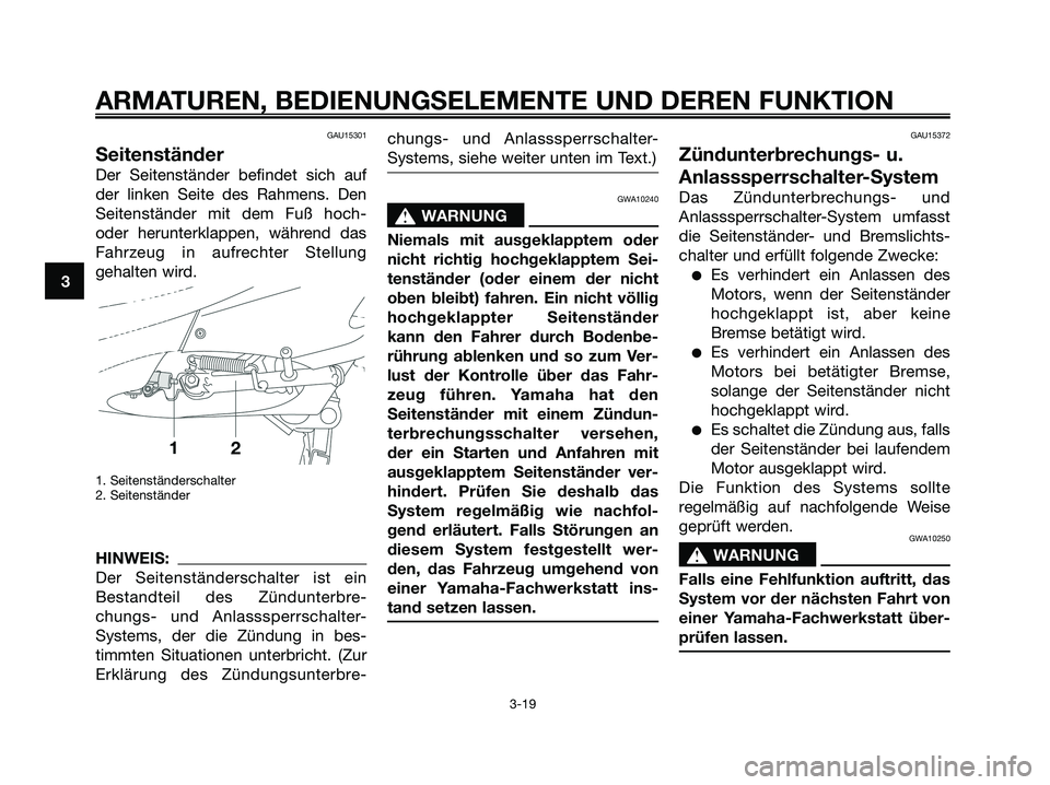 YAMAHA XMAX 125 2008 Betriebsanleitungen (in German) GAU15301
Seitenständer
Der Seitenständer befindet sich auf
der linken Seite des Rahmens. Den
Seitenständer mit dem Fuß hoch-
oder herunterklappen, während das
Fahrzeug in aufrechter Stellung
geha YAMAHA XMAX 125 2008 Betriebsanleitungen (in German) GAU15301
Seitenständer
Der Seitenständer befindet sich auf
der linken Seite des Rahmens. Den
Seitenständer mit dem Fuß hoch-
oder herunterklappen, während das
Fahrzeug in aufrechter Stellung
geha