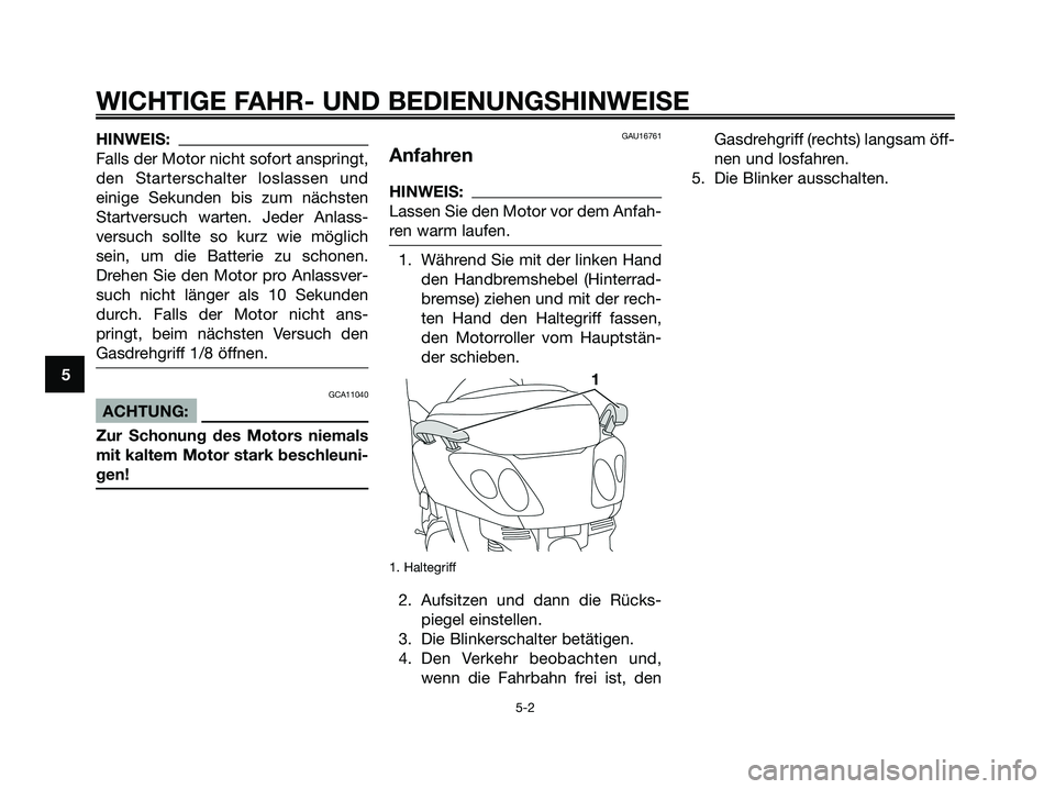 YAMAHA XMAX 125 2008 Betriebsanleitungen (in German) HINWEIS:
Falls der Motor nicht sofort anspringt,
den Starterschalter loslassen und
einige Sekunden bis zum nächsten
Startversuch warten. Jeder Anlass-
versuch sollte so kurz wie möglich
sein, um die YAMAHA XMAX 125 2008 Betriebsanleitungen (in German) HINWEIS:
Falls der Motor nicht sofort anspringt,
den Starterschalter loslassen und
einige Sekunden bis zum nächsten
Startversuch warten. Jeder Anlass-
versuch sollte so kurz wie möglich
sein, um die