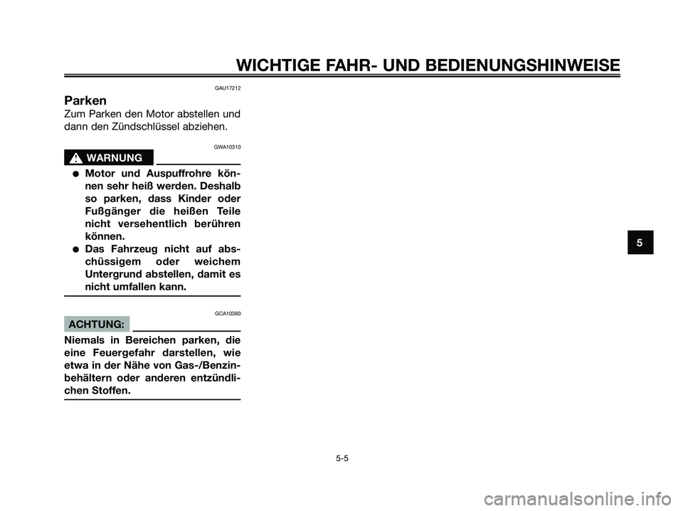 YAMAHA XMAX 125 2008 Betriebsanleitungen (in German) GAU17212
Parken
Zum Parken den Motor abstellen und
dann den Zündschlüssel abziehen.
GWA10310
s s
WARNUNG
●Motor und Auspuffrohre kön-
nen sehr heiß werden. Deshalb
so parken, dass Kinder oder
Fu YAMAHA XMAX 125 2008 Betriebsanleitungen (in German) GAU17212
Parken
Zum Parken den Motor abstellen und
dann den Zündschlüssel abziehen.
GWA10310
s s
WARNUNG
●Motor und Auspuffrohre kön-
nen sehr heiß werden. Deshalb
so parken, dass Kinder oder
Fu