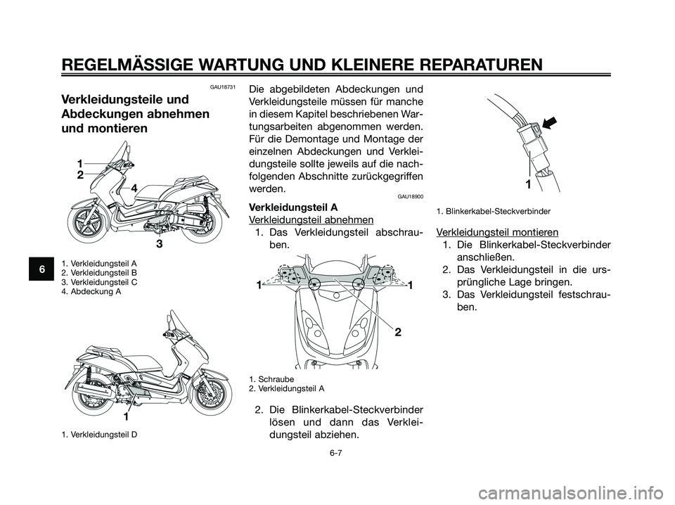 YAMAHA XMAX 125 2008 Betriebsanleitungen (in German) GAU18731
Verkleidungsteile und
Abdeckungen abnehmen
und montieren
1. Verkleidungsteil A
2. Verkleidungsteil B
3. Verkleidungsteil C
4. Abdeckung A
1. Verkleidungsteil D
Die abgebildeten Abdeckungen un YAMAHA XMAX 125 2008 Betriebsanleitungen (in German) GAU18731
Verkleidungsteile und
Abdeckungen abnehmen
und montieren
1. Verkleidungsteil A
2. Verkleidungsteil B
3. Verkleidungsteil C
4. Abdeckung A
1. Verkleidungsteil D
Die abgebildeten Abdeckungen un