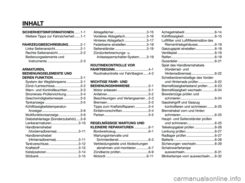 YAMAHA XMAX 125 2008 Betriebsanleitungen (in German) SICHERHEITSINFORMATIONEN.......1-1
Weitere Tipps zur Fahrsicherheit ......1-1
FAHRZEUGBESCHREIBUNG.............2-1
Linke Seitenansicht...........................2-1
Rechte Seitenansicht .............. YAMAHA XMAX 125 2008 Betriebsanleitungen (in German) SICHERHEITSINFORMATIONEN.......1-1
Weitere Tipps zur Fahrsicherheit ......1-1
FAHRZEUGBESCHREIBUNG.............2-1
Linke Seitenansicht...........................2-1
Rechte Seitenansicht ..............